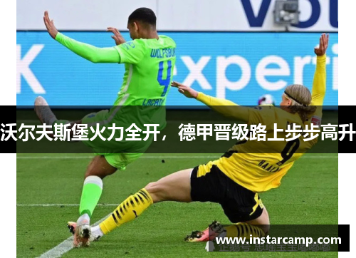 沃尔夫斯堡火力全开，德甲晋级路上步步高升