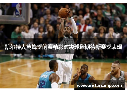 凯尔特人黄蜂季前赛精彩对决球迷期待新赛季表现