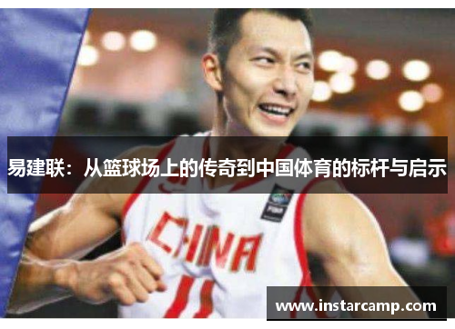 易建联：从篮球场上的传奇到中国体育的标杆与启示